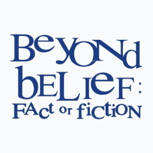 Beyond Belief: Fact or Fiction